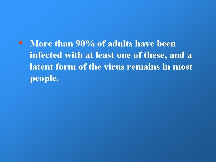  • More than 90% of adults have been infected with at least one