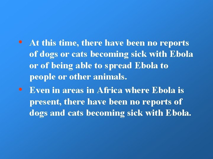  • • At this time, there have been no reports of dogs or