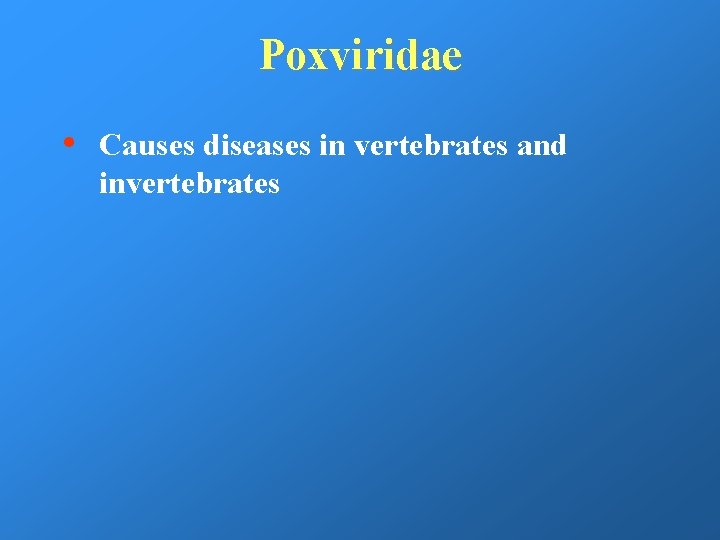 Poxviridae • Causes diseases in vertebrates and invertebrates 