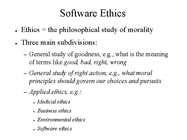 Software Ethics ● Ethics = the philosophical study of morality ● Three main subdivisions: