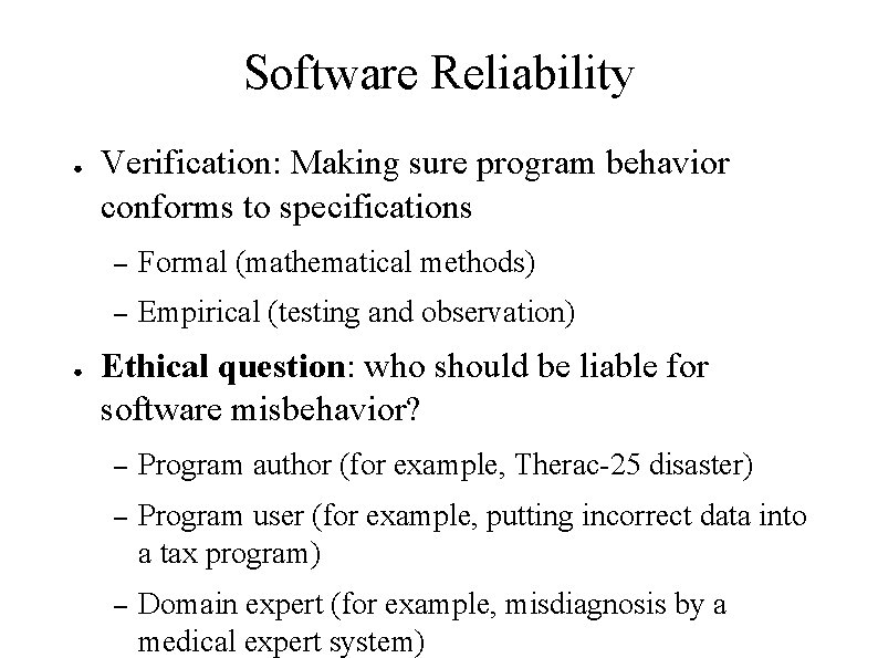 Software Reliability ● ● Verification: Making sure program behavior conforms to specifications – Formal