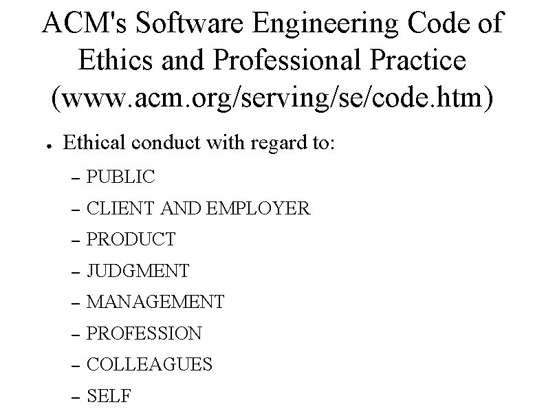 ACM's Software Engineering Code of Ethics and Professional Practice (www. acm. org/serving/se/code. htm) ●