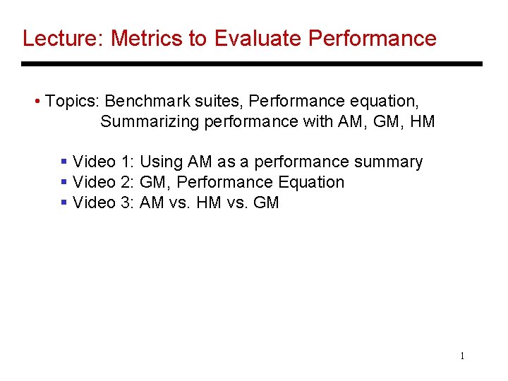 Lecture: Metrics to Evaluate Performance • Topics: Benchmark suites, Performance equation, Summarizing performance with