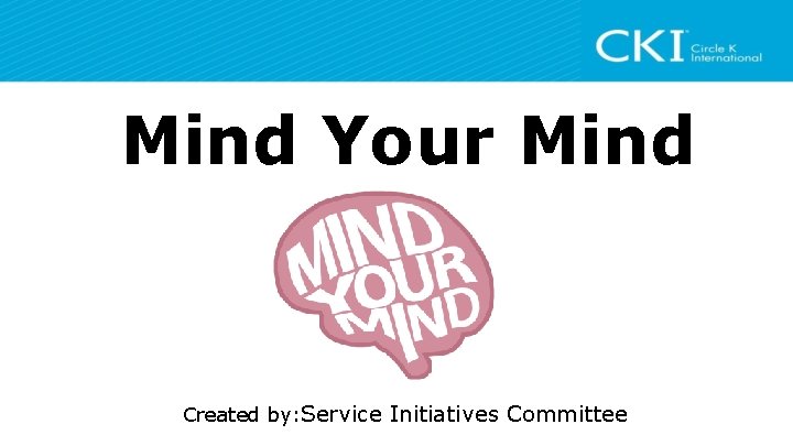 Mind Your Mind Created by: Service Initiatives Committee 