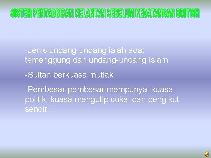 -Jenis undang-undang ialah adat temenggung dan undang-undang Islam -Sultan berkuasa mutlak -Pembesar-pembesar mempunyai kuasa