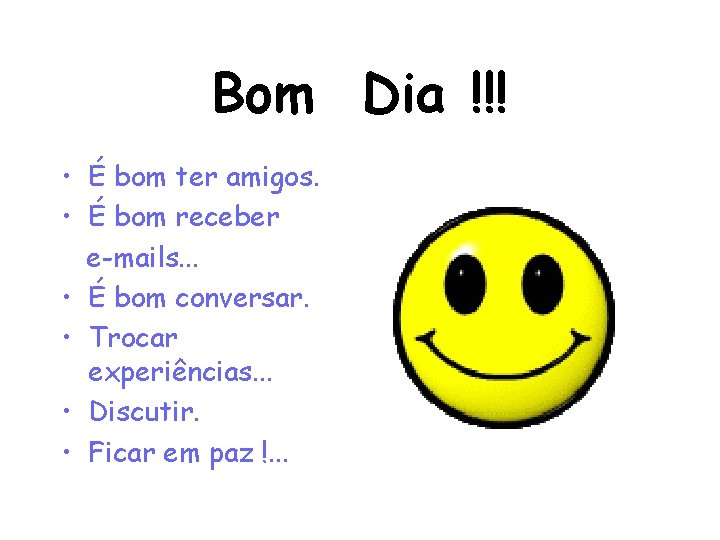 Bom Dia !!! • É bom ter amigos. • É bom receber e-mails. .