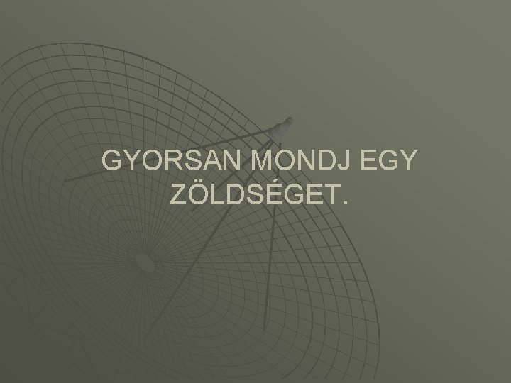 GYORSAN MONDJ EGY ZÖLDSÉGET. 