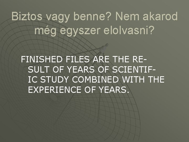 Biztos vagy benne? Nem akarod még egyszer elolvasni? FINISHED FILES ARE THE RESULT OF