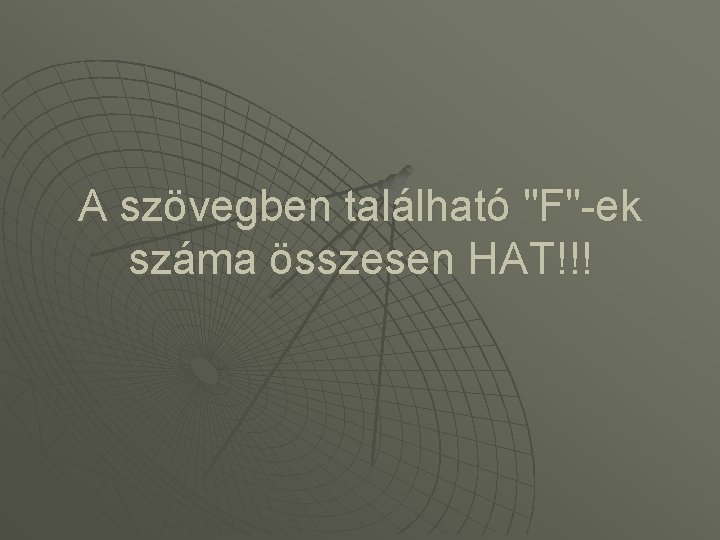 A szövegben található "F"-ek száma összesen HAT!!! 