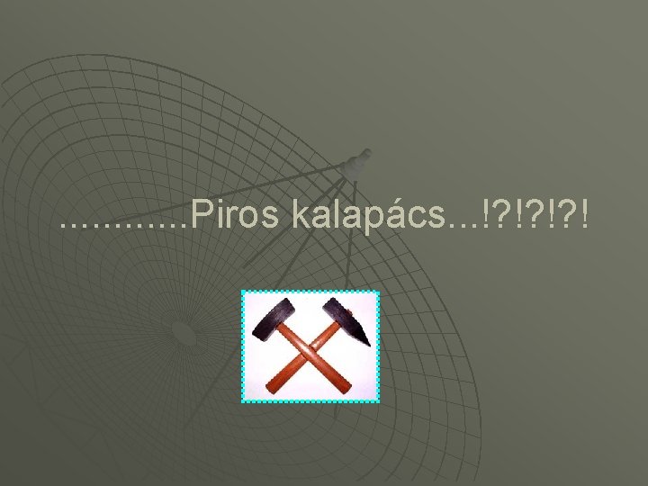 . . . Piros kalapács. . . !? !? !? ! 