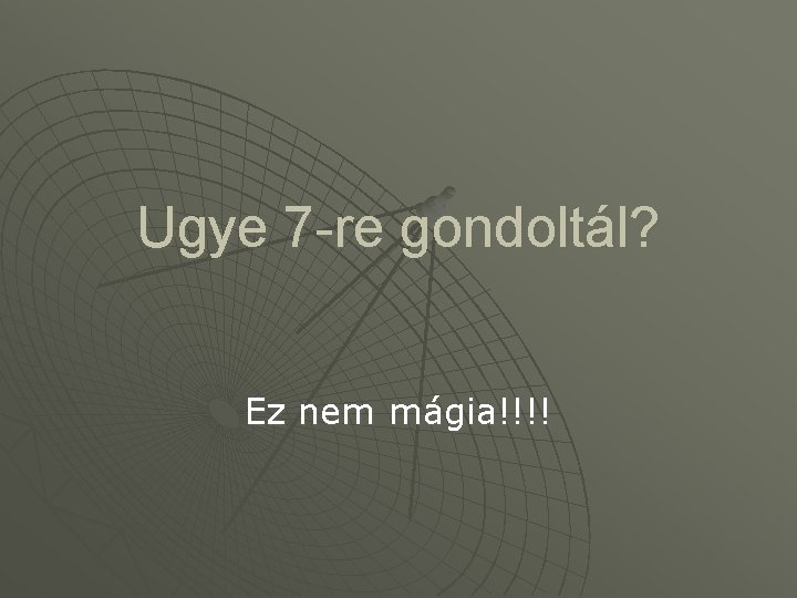 Ugye 7 -re gondoltál? Ez nem mágia!!!! 