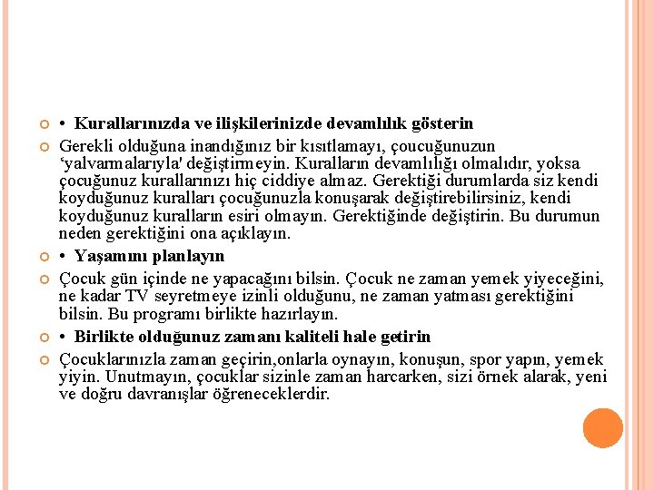  • Kurallarınızda ve ilişkilerinizde devamlılık gösterin Gerekli olduğuna inandığınız bir kısıtlamayı, çoucuğunuzun ‘yalvarmalarıyla'