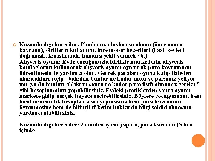  Kazandırdığı beceriler: Planlama, olayları sıralama (önce-sonra kavramı), ölçülerin kullanımı, ince motor becerileri (basit