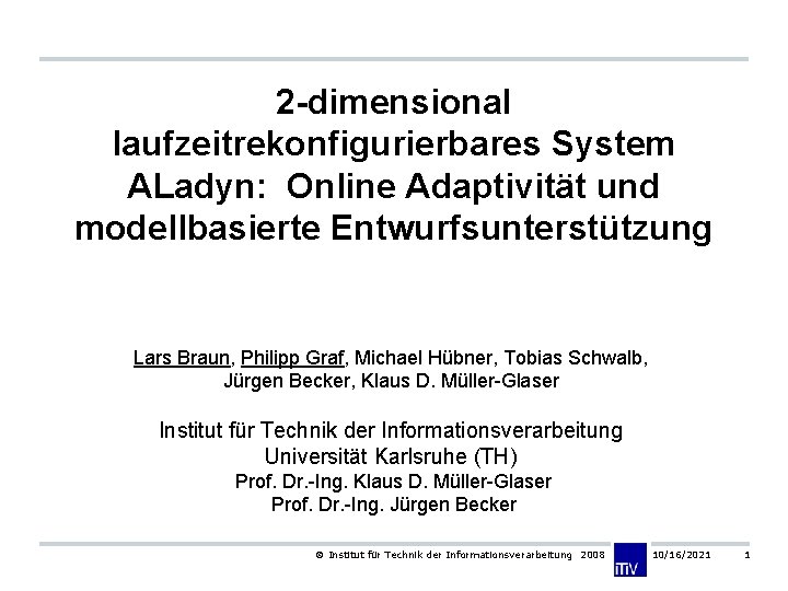 2 -dimensional laufzeitrekonfigurierbares System ALadyn: Online Adaptivität und modellbasierte Entwurfsunterstützung Lars Braun, Philipp Graf,