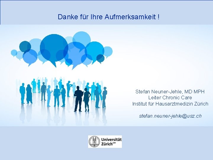 Danke für Ihre Aufmerksamkeit ! Institut für Hausarztmedizin Stefan Neuner-Jehle, MD MPH Leiter Chronic