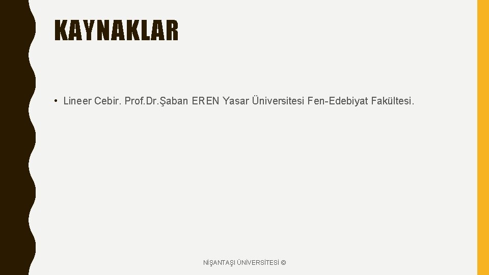 KAYNAKLAR • Lineer Cebir. Prof. Dr. Şaban EREN Yasar Üniversitesi Fen-Edebiyat Fakültesi. NİŞANTAŞI ÜNİVERSİTESİ
