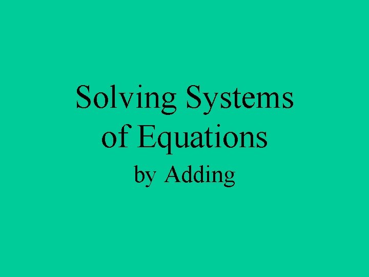 Solving Systems of Equations by Adding 
