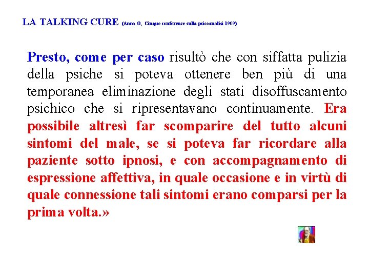 LA TALKING CURE (Anna O, Cinque conferenze sulla psicoanalisi 1909) Presto, come per caso