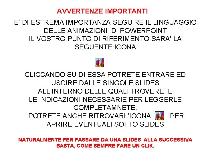 AVVERTENZE IMPORTANTI E’ DI ESTREMA IMPORTANZA SEGUIRE IL LINGUAGGIO DELLE ANIMAZIONI DI POWERPOINT IL