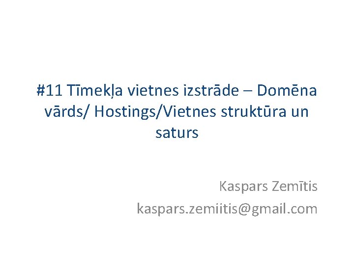 #11 Tīmekļa vietnes izstrāde – Domēna vārds/ Hostings/Vietnes struktūra un saturs Kaspars Zemītis kaspars.