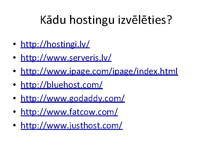 Kādu hostingu izvēlēties? • • http: //hostingi. lv/ http: //www. serveris. lv/ http: //www.