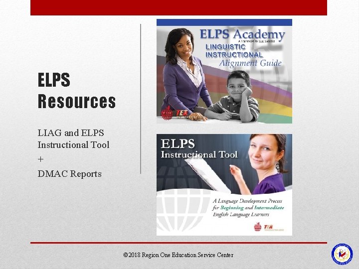 ELPS Resources LIAG and ELPS Instructional Tool + DMAC Reports © 2018 Region One ELPS Resources LIAG and ELPS Instructional Tool + DMAC Reports © 2018 Region One