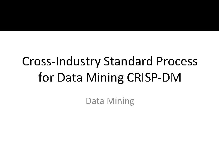 Cross-Industry Standard Process for Data Mining CRISP-DM Data Mining 