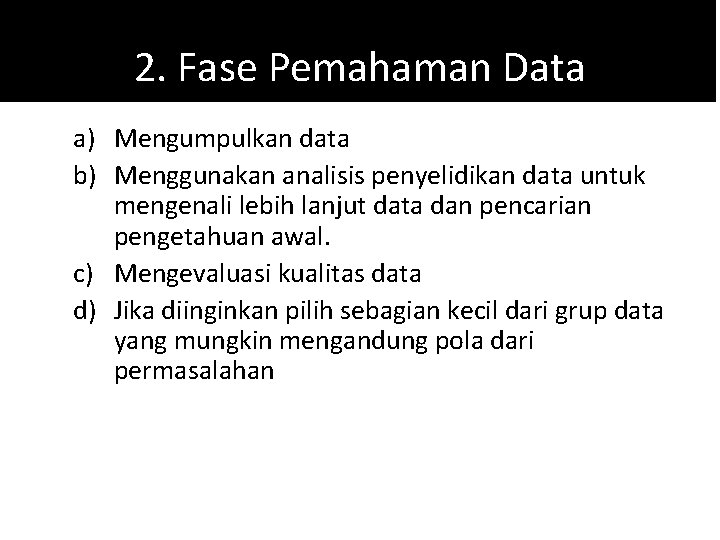 2. Fase Pemahaman Data a) Mengumpulkan data b) Menggunakan analisis penyelidikan data untuk mengenali