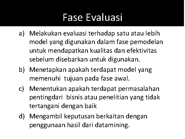 Fase Evaluasi a) Melakukan evaluasi terhadap satu atau lebih model yang digunakan dalam fase