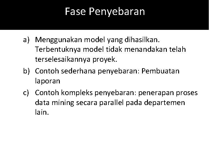 Fase Penyebaran a) Menggunakan model yang dihasilkan. Terbentuknya model tidak menandakan telah terselesaikannya proyek.