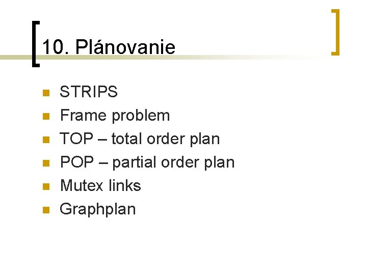 10. Plánovanie n n n STRIPS Frame problem TOP – total order plan POP
