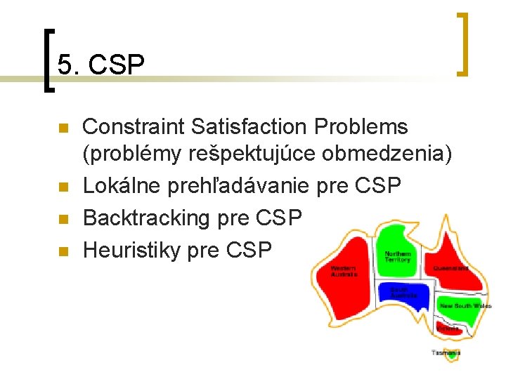 5. CSP n n Constraint Satisfaction Problems (problémy rešpektujúce obmedzenia) Lokálne prehľadávanie pre CSP