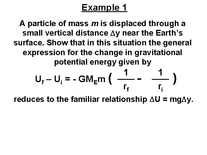 Example 1 A particle of mass m is displaced through a small vertical distance