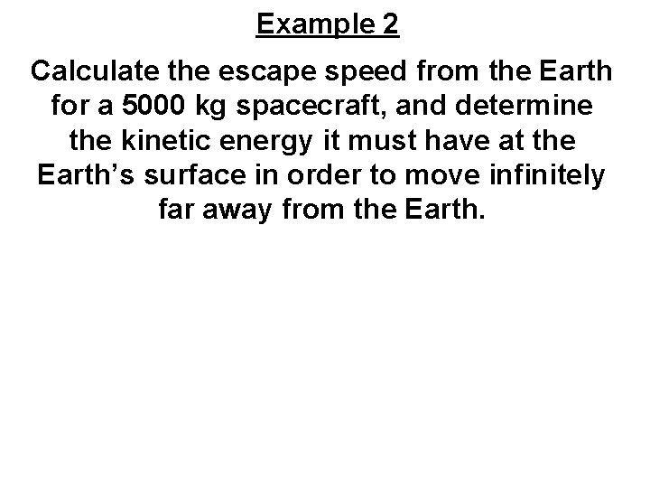 Example 2 Calculate the escape speed from the Earth for a 5000 kg spacecraft,