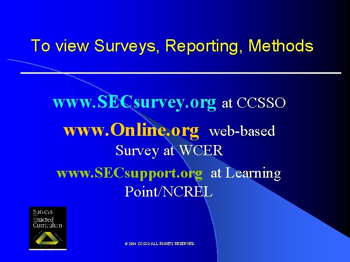 To view Surveys, Reporting, Methods www. SECsurvey. org at CCSSO www. Online. org web-based