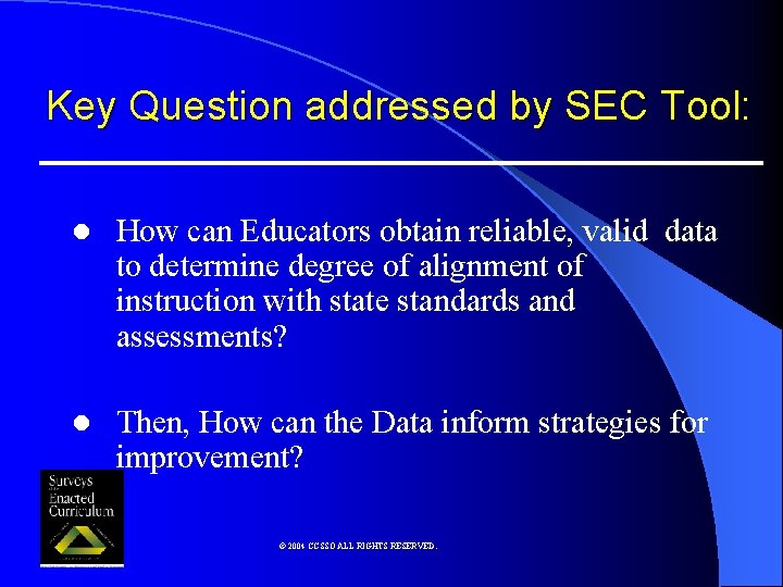 Key Question addressed by SEC Tool: l How can Educators obtain reliable, valid data