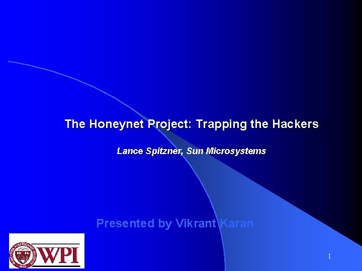 The Honeynet Project: Trapping the Hackers Lance Spitzner, Sun Microsystems Presented by Vikrant Karan