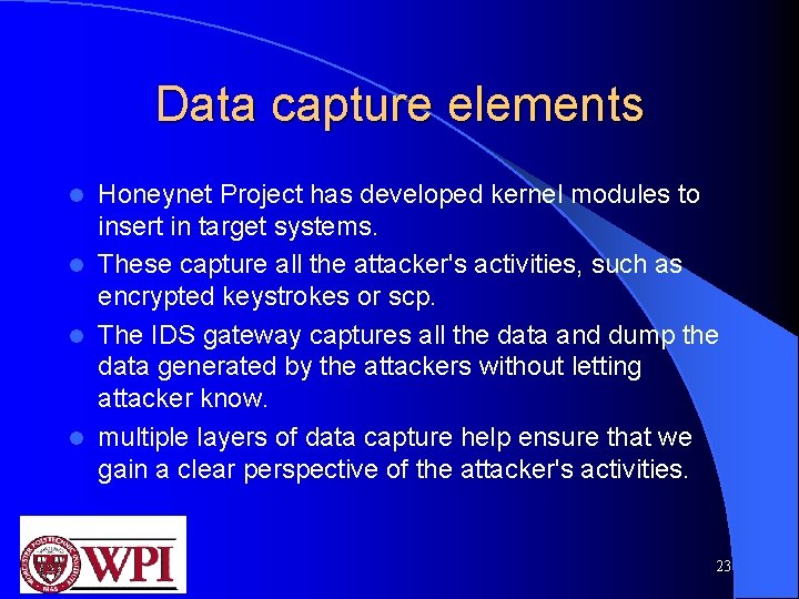 Data capture elements Honeynet Project has developed kernel modules to insert in target systems.