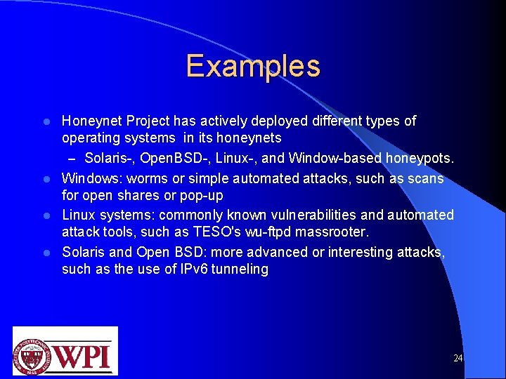 Examples Honeynet Project has actively deployed different types of operating systems in its honeynets