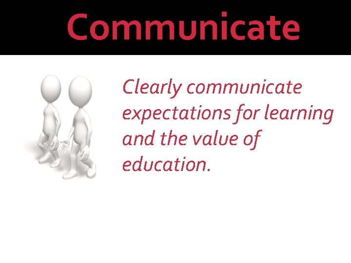 Communicate Clearly communicate expectations for learning and the value of education. 