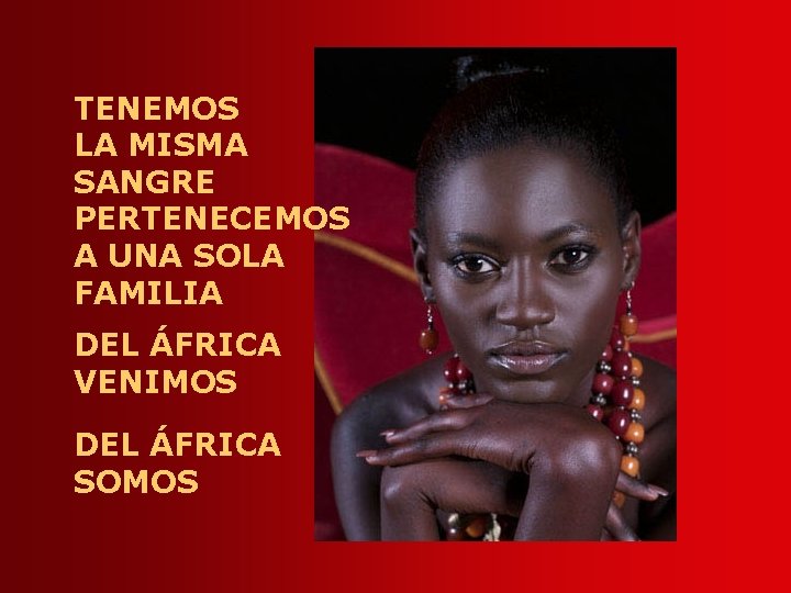 TENEMOS LA MISMA SANGRE PERTENECEMOS A UNA SOLA FAMILIA DEL ÁFRICA VENIMOS DEL ÁFRICA