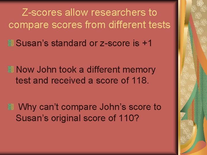 Z-scores allow researchers to compare scores from different tests Susan’s standard or z-score is