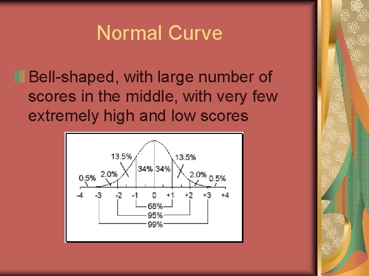 Normal Curve Bell-shaped, with large number of scores in the middle, with very few