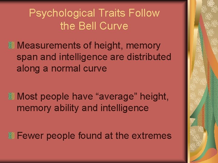 Psychological Traits Follow the Bell Curve Measurements of height, memory span and intelligence are