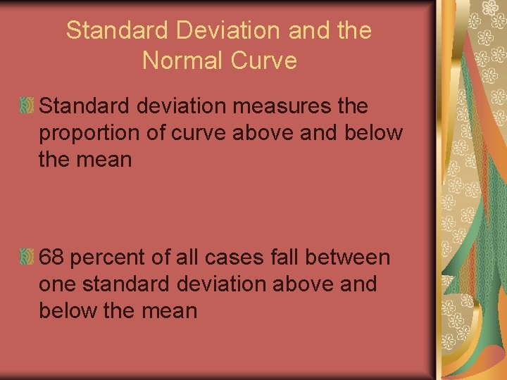 Standard Deviation and the Normal Curve Standard deviation measures the proportion of curve above