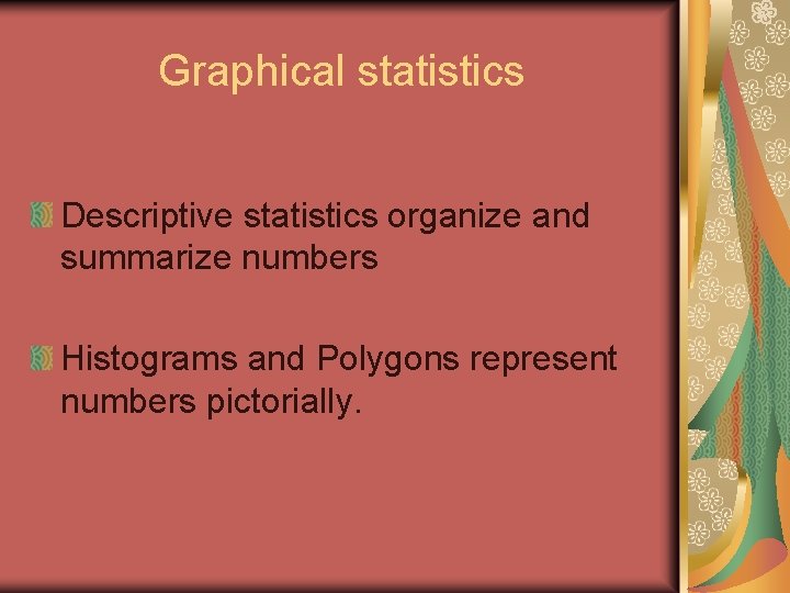 Graphical statistics Descriptive statistics organize and summarize numbers Histograms and Polygons represent numbers pictorially.