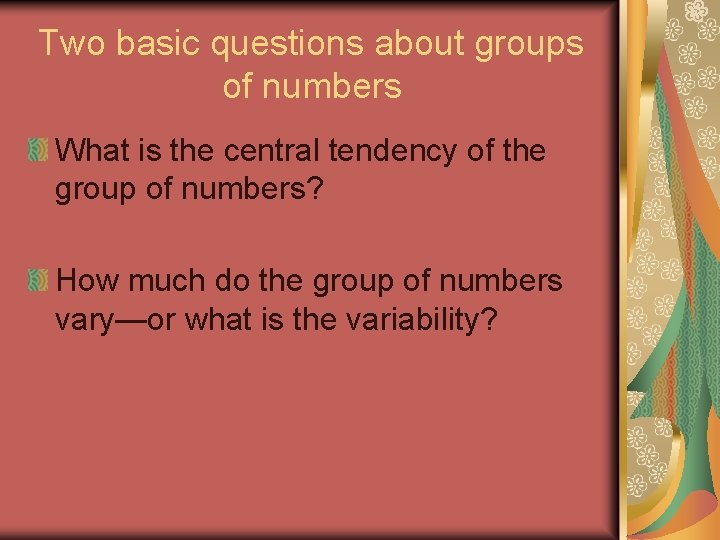 Two basic questions about groups of numbers What is the central tendency of the