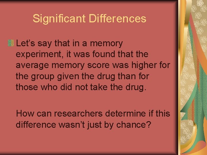 Significant Differences Let’s say that in a memory experiment, it was found that the