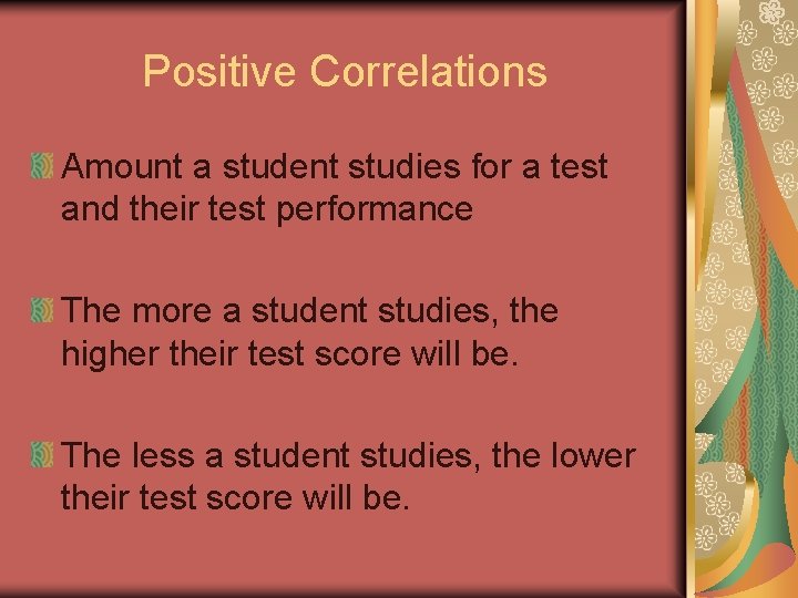 Positive Correlations Amount a student studies for a test and their test performance The