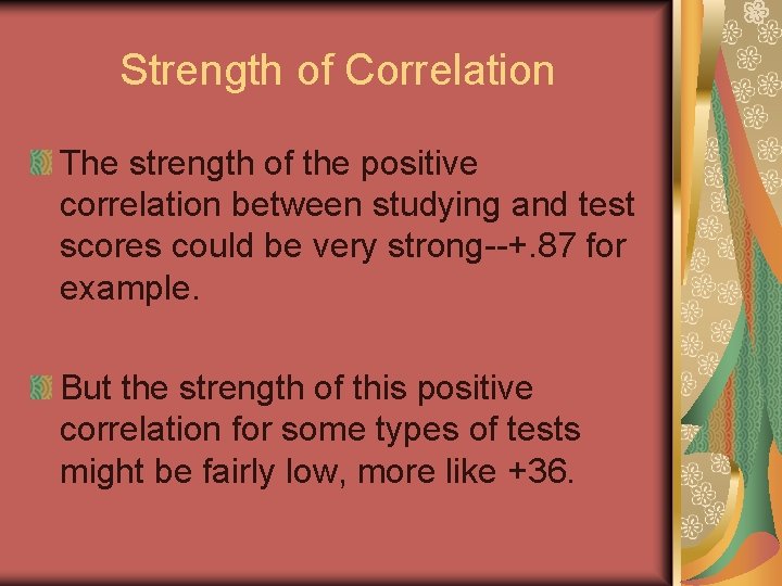 Strength of Correlation The strength of the positive correlation between studying and test scores